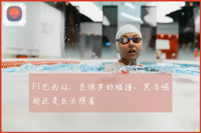 F1巴西站:圣保罗的碰撞,黑马崛起还是巨头陨落