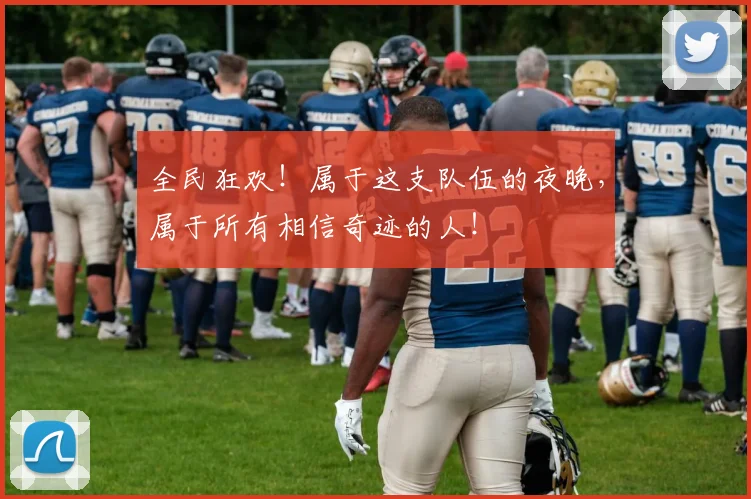 全民狂欢!属于这支队伍的夜晚,属于所有相信奇迹的人!