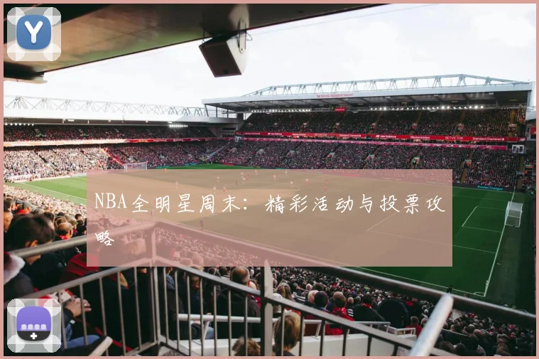 NBA全明星周末：精彩活动与投票攻略
