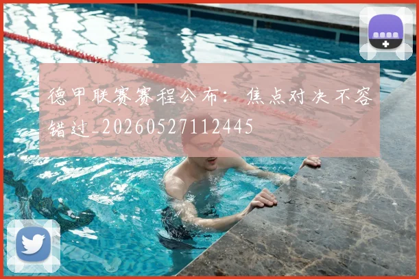 德甲联赛赛程公布:焦点对决不容错过_20260527112445